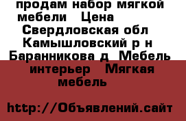 продам набор мягкой мебели › Цена ­ 7 000 - Свердловская обл., Камышловский р-н, Баранникова д. Мебель, интерьер » Мягкая мебель   